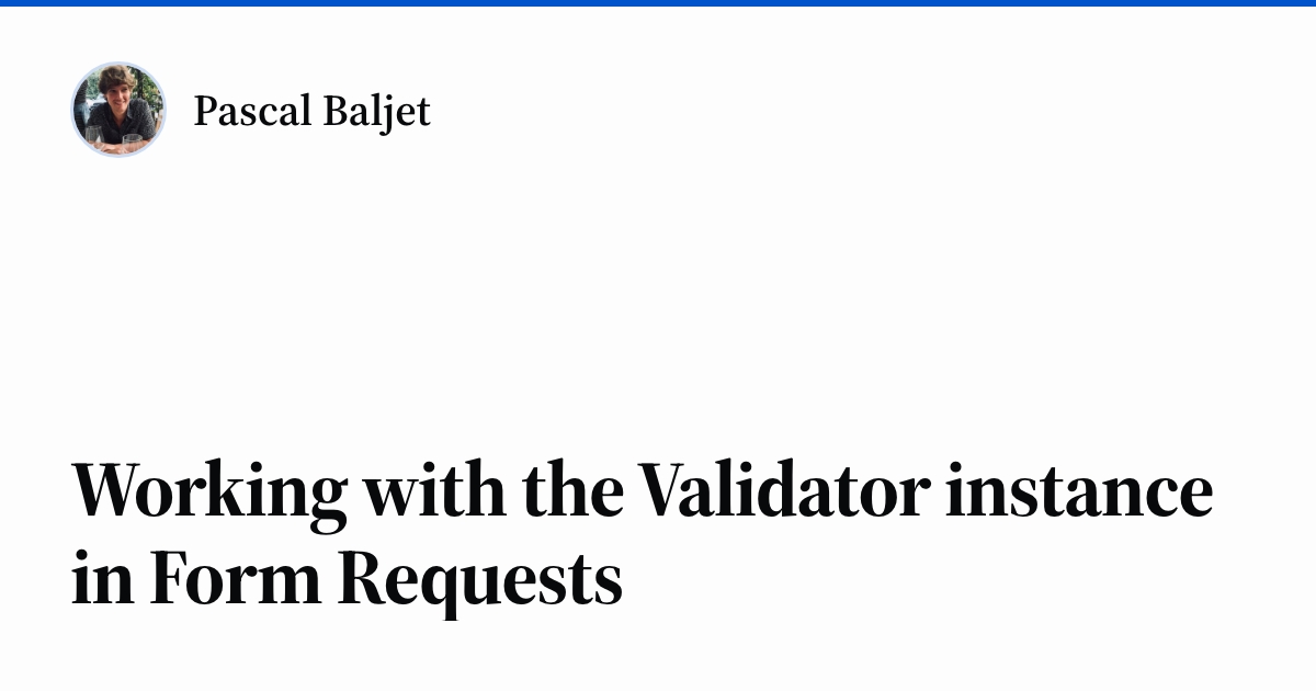 Working with the Validator instance in Form Requests - Pascal Baljet